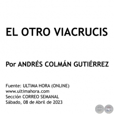 EL OTRO VIACRUCIS - Por ANDRS COLMN GUTIRREZ - Sbado, 08 de Abril de 2023